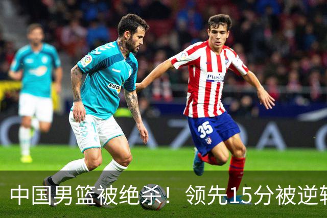 中国男篮被绝杀！领先15分被逆转，庞峥麟17分，王俊杰7分