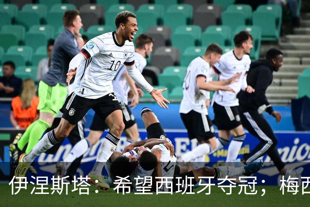 伊涅斯塔：希望西班牙夺冠；梅西依旧保持着那份激情与专注