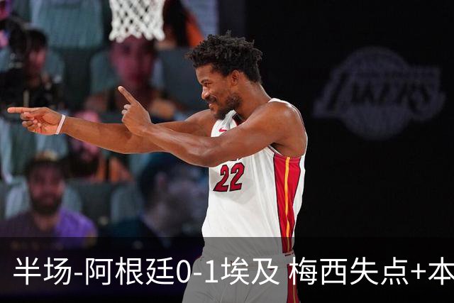 半场-阿根廷0-1埃及 梅西失点+本届两度失点+中柱易卜拉欣破门