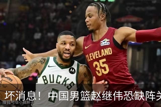 坏消息！中国男篮赵继伟恐缺阵关键战，脚踝肿胀+打封闭，很感动
