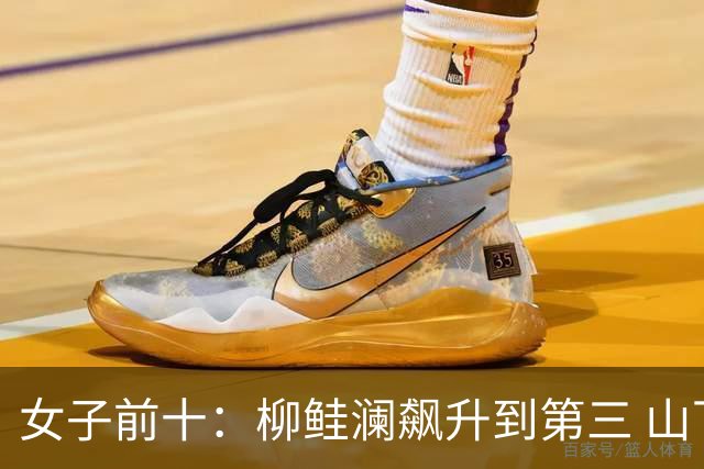 女子前十：柳鲑澜飙升到第三 山下美梦有第六