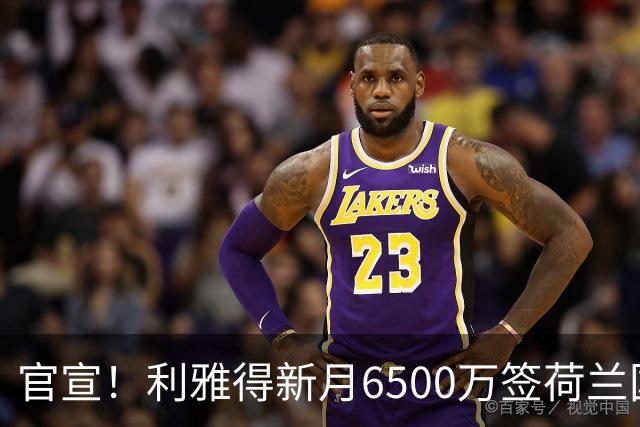 官宣！利雅得新月6500万签荷兰国脚 亲王全额买单 4年赚6800万