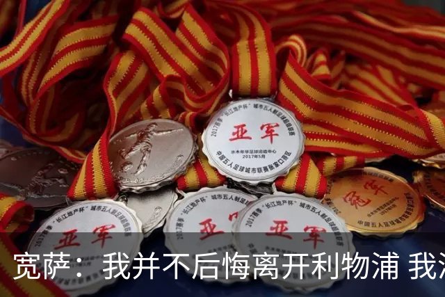 宽萨：我并不后悔离开利物浦 我清楚自己需要稳定的出场时间