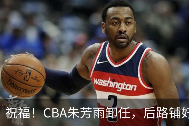 祝福！CBA朱芳雨卸任，后路铺好，年入百万很轻松，还是离不开篮球