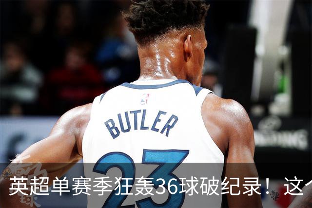 英超单赛季狂轰36球破纪录！这个26岁北欧魔人凭什么称霸？