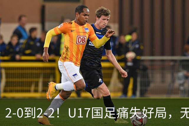 2-0到2-2！U17国足痛失好局，无缘掀翻阿森纳，赵松源独造2球