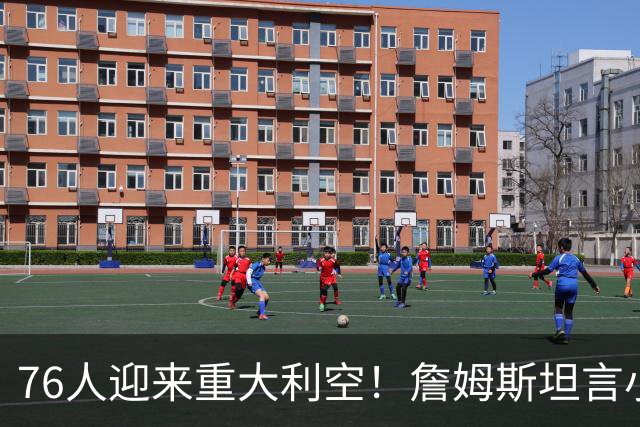 76人迎来重大利空！詹姆斯坦言小女儿左右抉择，勇士地理优势碾压费城