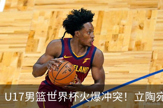 U17男篮世界杯火爆冲突！立陶宛小将怒推张淳智引4人被驱离场